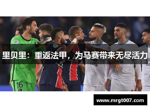 里贝里：重返法甲，为马赛带来无尽活力